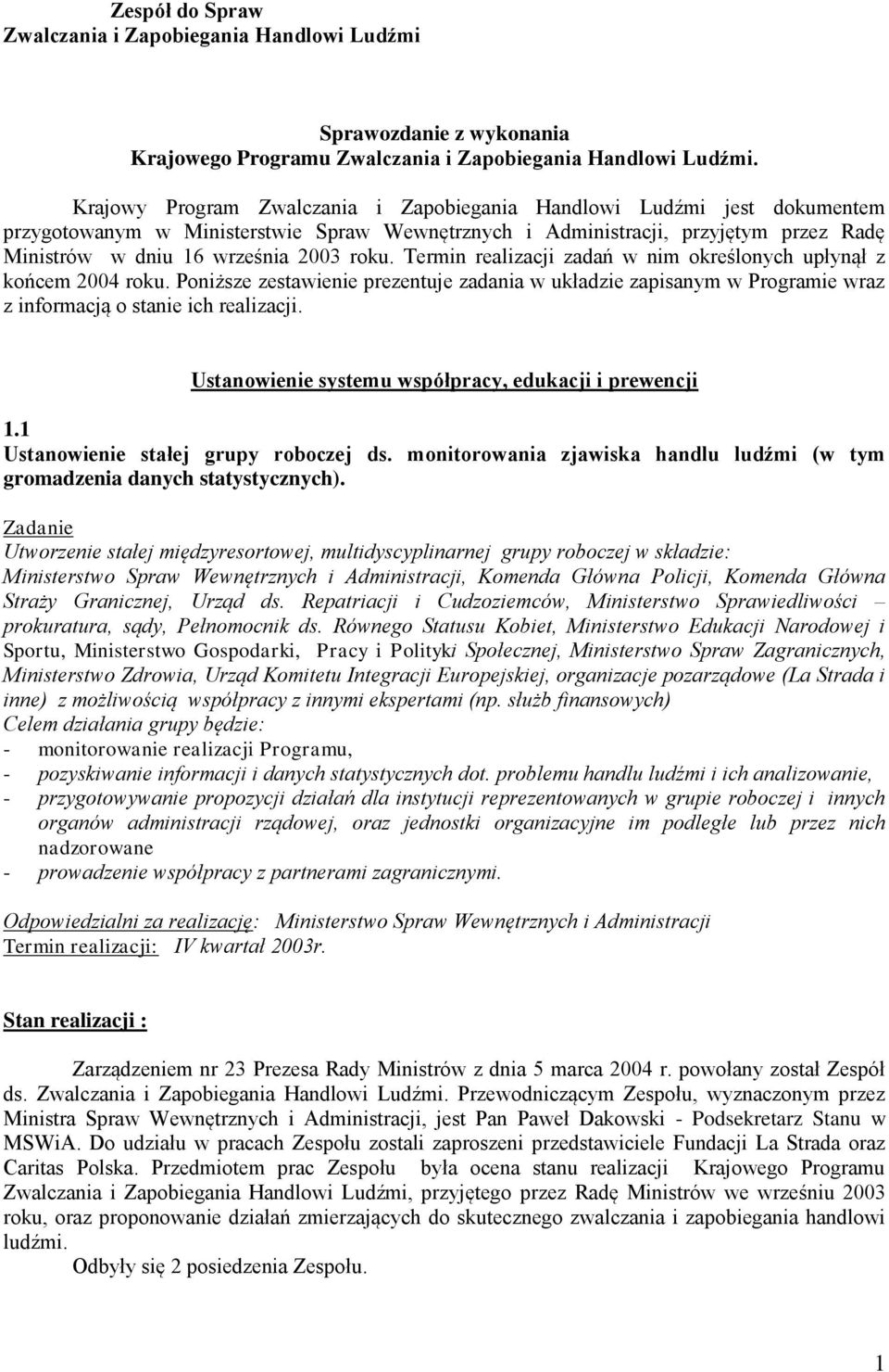 Termin realizacji zadań w nim określonych upłynął z końcem 2004 roku. Poniższe zestawienie prezentuje zadania w układzie zapisanym w Programie wraz z informacją o stanie ich realizacji.