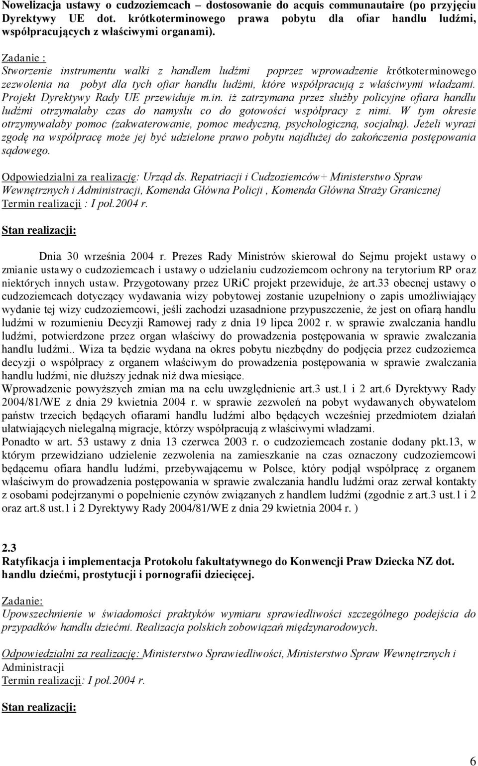 Projekt Dyrektywy Rady UE przewiduje m.in. iż zatrzymana przez służby policyjne ofiara handlu ludźmi otrzymałaby czas do namysłu co do gotowości współpracy z nimi.