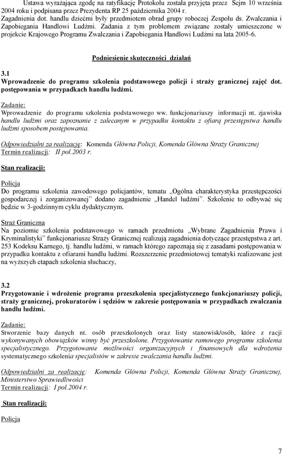 Zadania z tym problemem związane zostały umieszczone w projekcie Krajowego Programu Zwalczania i Zapobiegania Handlowi Ludźmi na lata 2005-6. Podniesienie skuteczności działań 3.