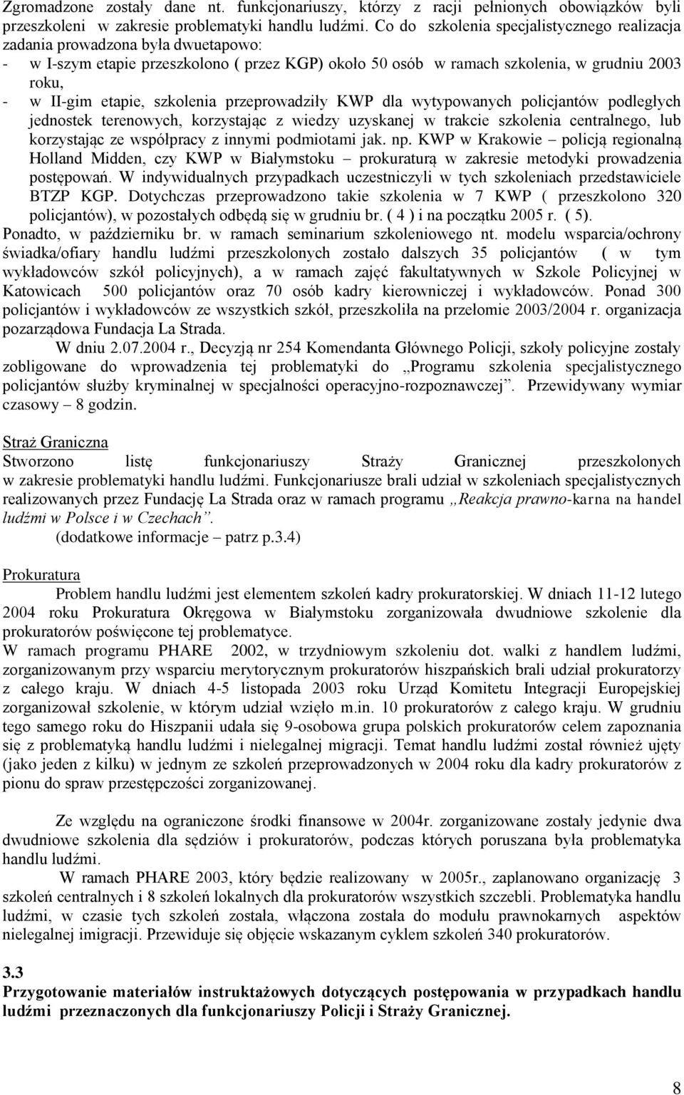 szkolenia przeprowadziły KWP dla wytypowanych policjantów podległych jednostek terenowych, korzystając z wiedzy uzyskanej w trakcie szkolenia centralnego, lub korzystając ze współpracy z innymi