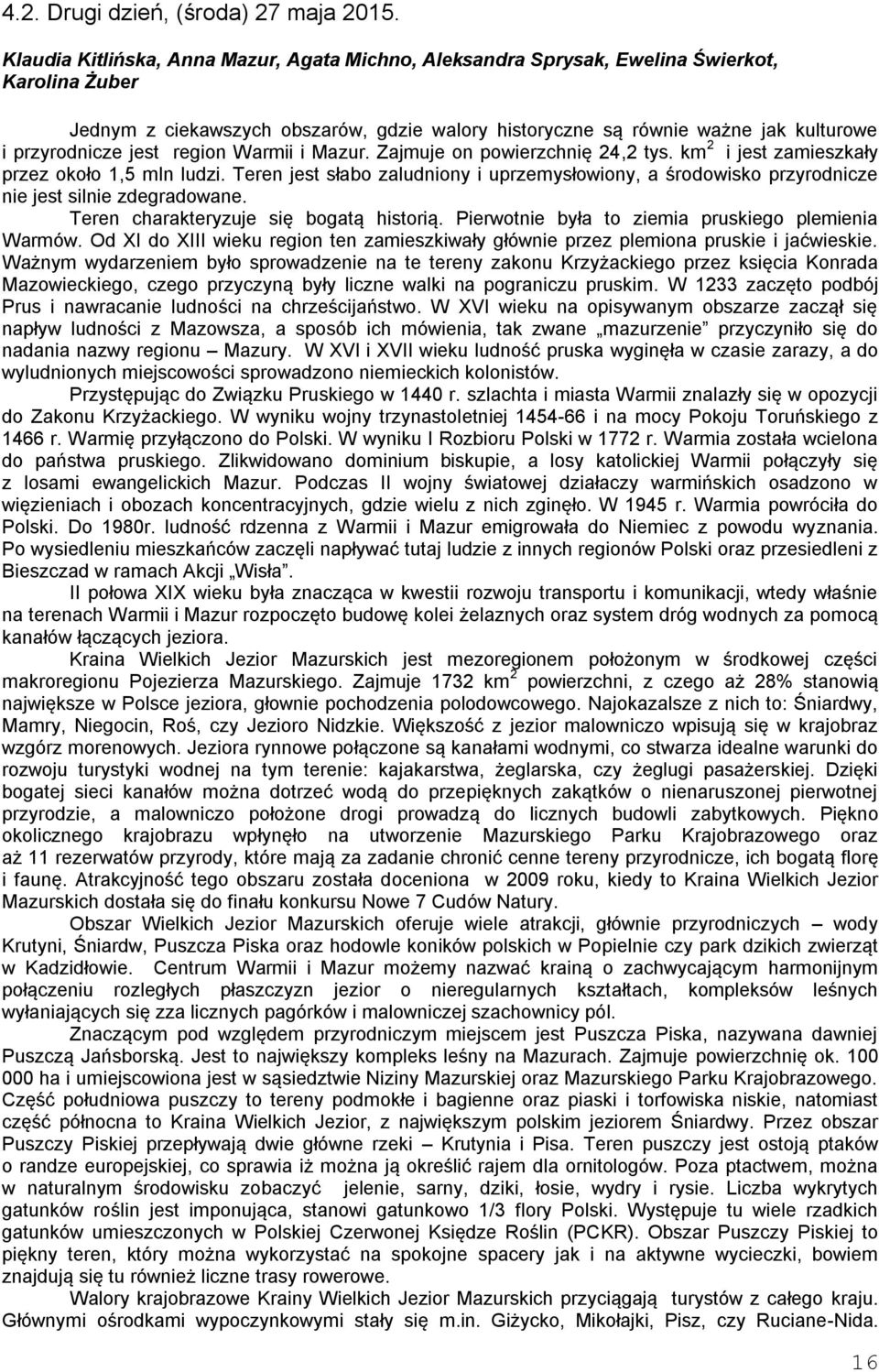 jest region Warmii i Mazur. Zajmuje on powierzchnię 24,2 tys. km 2 i jest zamieszkały przez około 1,5 mln ludzi.