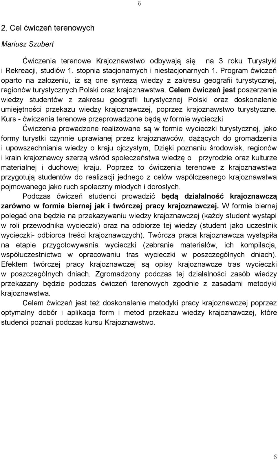 Celem ćwiczeń jest poszerzenie wiedzy studentów z zakresu geografii turystycznej Polski oraz doskonalenie umiejętności przekazu wiedzy krajoznawczej, poprzez krajoznawstwo turystyczne.