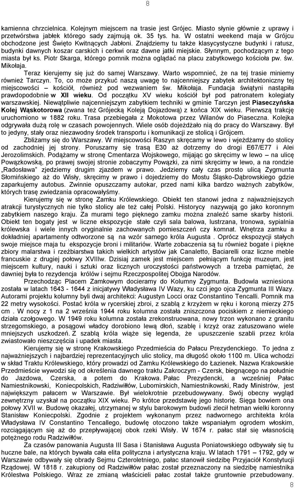 Słynnym, pochodzącym z tego miasta był ks. Piotr Skarga, którego pomnik można oglądać na placu zabytkowego kościoła pw. św. Mikołaja. Teraz kierujemy się już do samej Warszawy.