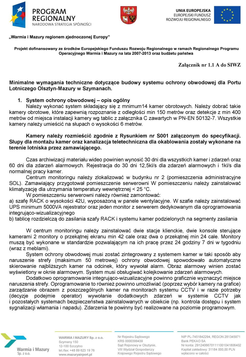 50132-7. Wszystkie kamery należy umieścić na słupach o wysokości 6 metrów. Kamery należy rozmieścić zgodnie z Rysunkiem nr S001 załączonym do specyfikacji.