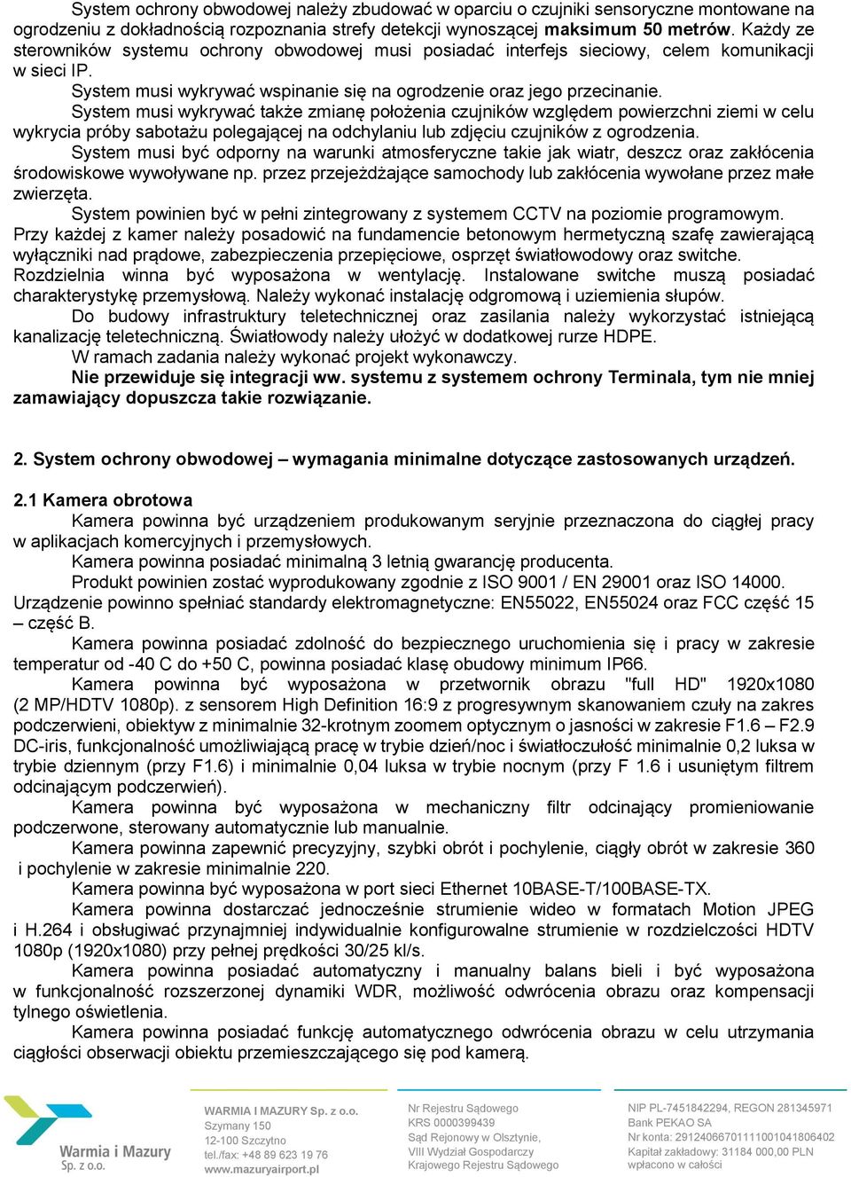 System musi wykrywać także zmianę położenia czujników względem powierzchni ziemi w celu wykrycia próby sabotażu polegającej na odchylaniu lub zdjęciu czujników z ogrodzenia.