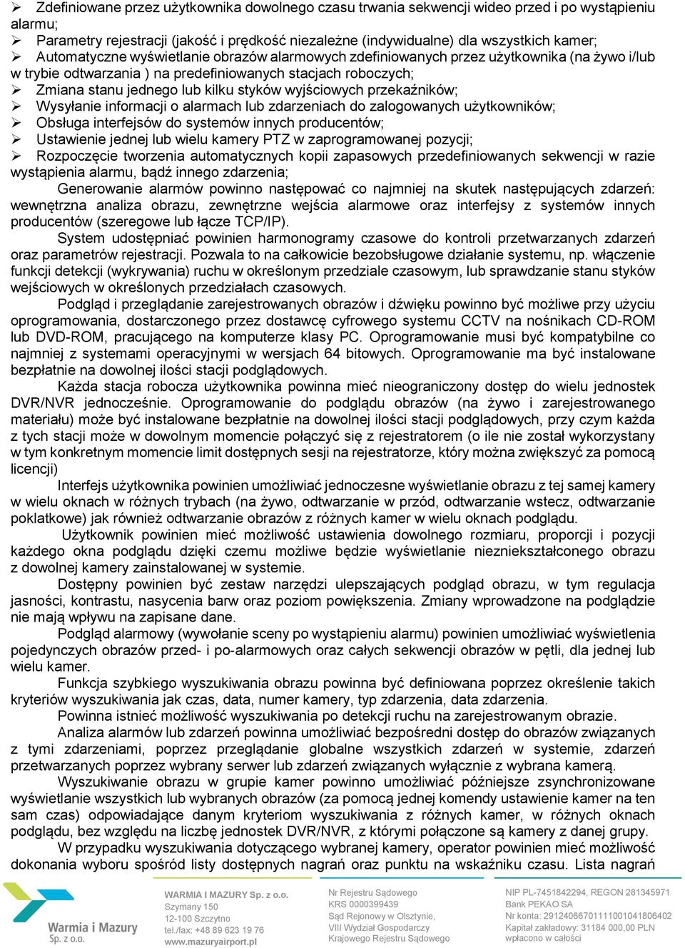 wyjściowych przekaźników; Wysyłanie informacji o alarmach lub zdarzeniach do zalogowanych użytkowników; Obsługa interfejsów do systemów innych producentów; Ustawienie jednej lub wielu kamery PTZ w