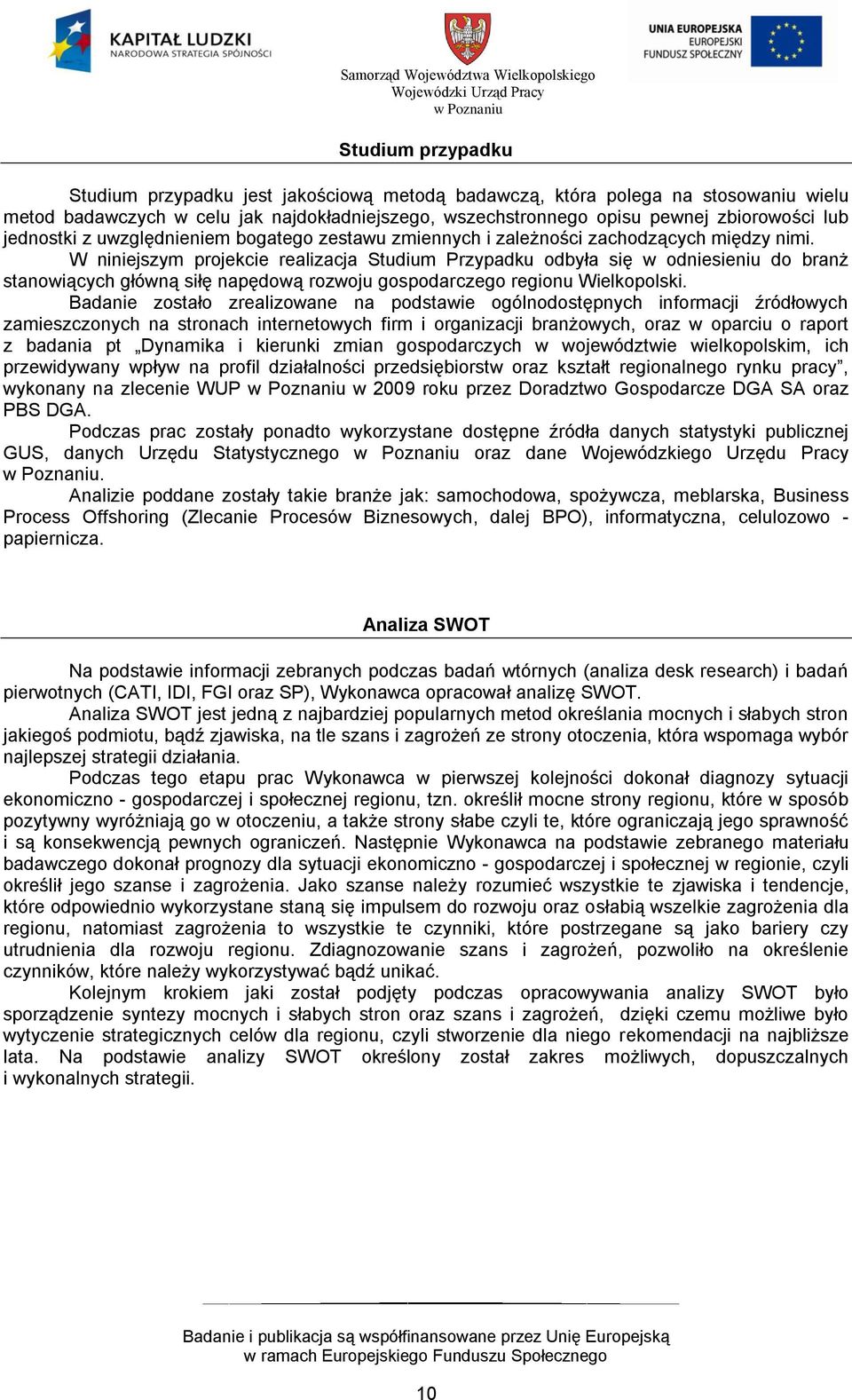 W niniejszym projekcie realizacja Studium Przypadku odbyła się w odniesieniu do branż stanowiących główną siłę napędową rozwoju gospodarczego regionu Wielkopolski.