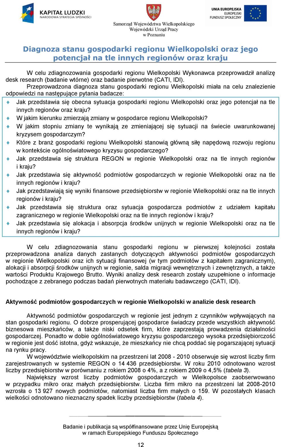 Przeprowadzona diagnoza stanu gospodarki regionu Wielkopolski miała na celu znalezienie odpowiedzi na następujące pytania badacze: Jak przedstawia się obecna sytuacja gospodarki regionu Wielkopolski