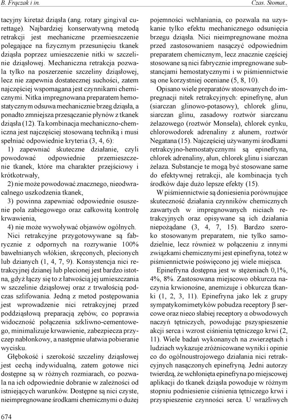 Mechaniczna retrakcja pozwala tylko na poszerzenie szczeliny dziąsłowej, lecz nie zapewnia dostatecznej suchości, zatem najczęściej wspomagana jest czynnikami chemicznymi.