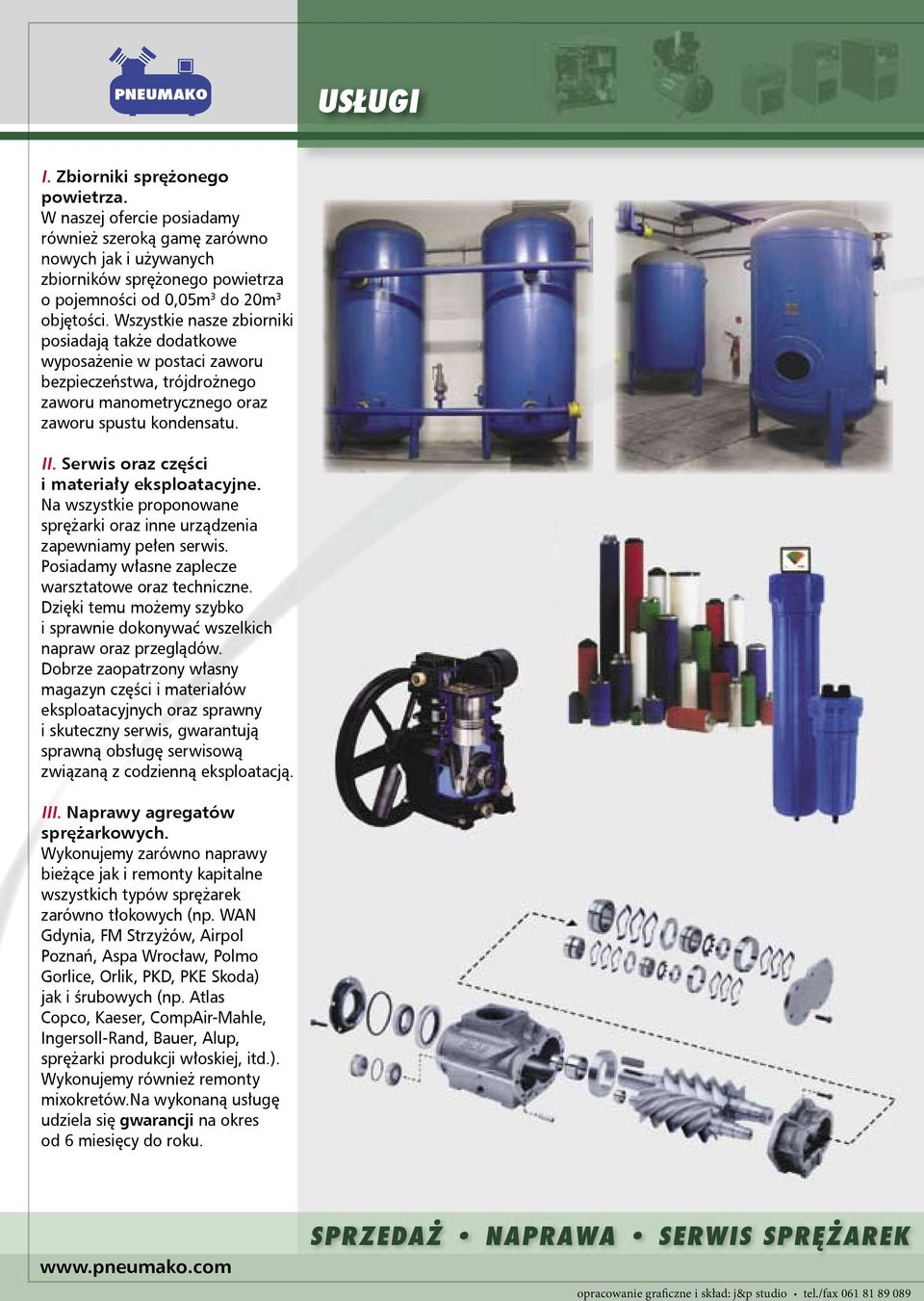 Serwis oraz części i materiały eksploatacyjne. Na wszystkie proponowane sprężarki oraz inne urządzenia zapewniamy pełen serwis. Posiadamy własne zaplecze warsztatowe oraz techniczne.