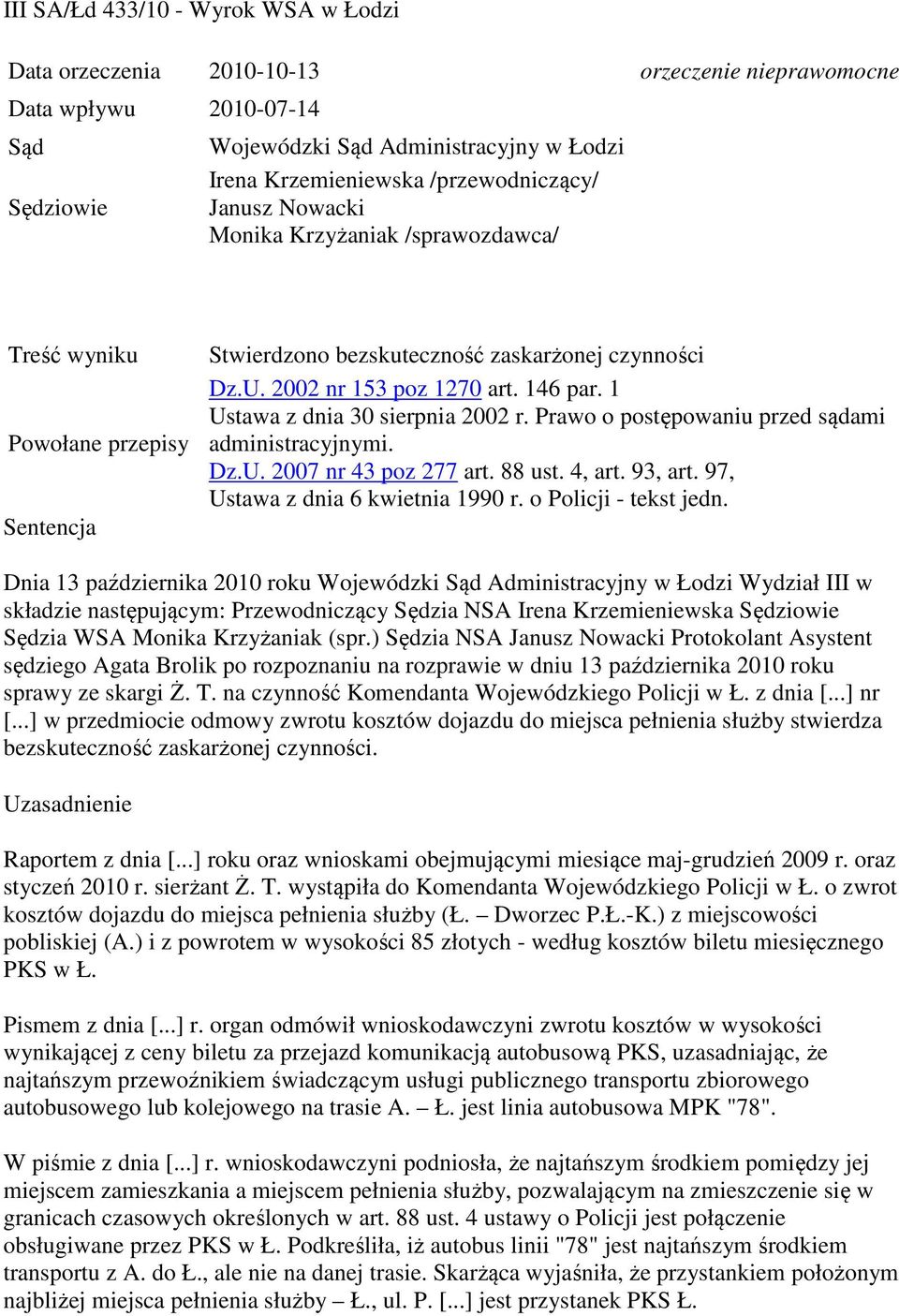 1 Ustawa z dnia 30 sierpnia 2002 r. Prawo o postępowaniu przed sądami administracyjnymi. Dz.U. 2007 nr 43 poz 277 art. 88 ust. 4, art. 93, art. 97, Ustawa z dnia 6 kwietnia 1990 r.