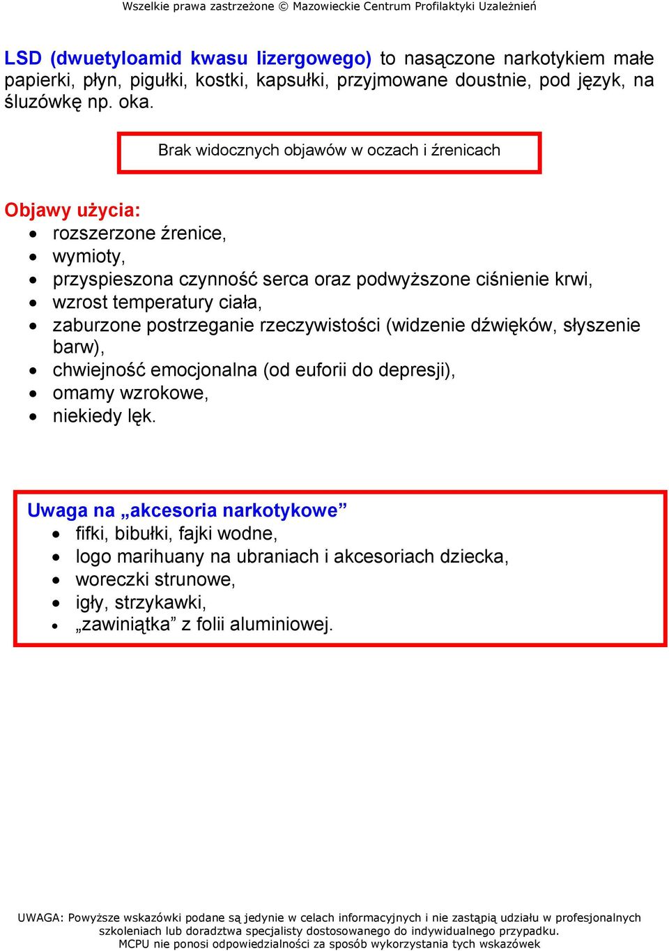 zaburzone postrzeganie rzeczywistości (widzenie dźwięków, słyszenie barw), chwiejność emocjonalna (od euforii do depresji), omamy wzrokowe, niekiedy lęk.