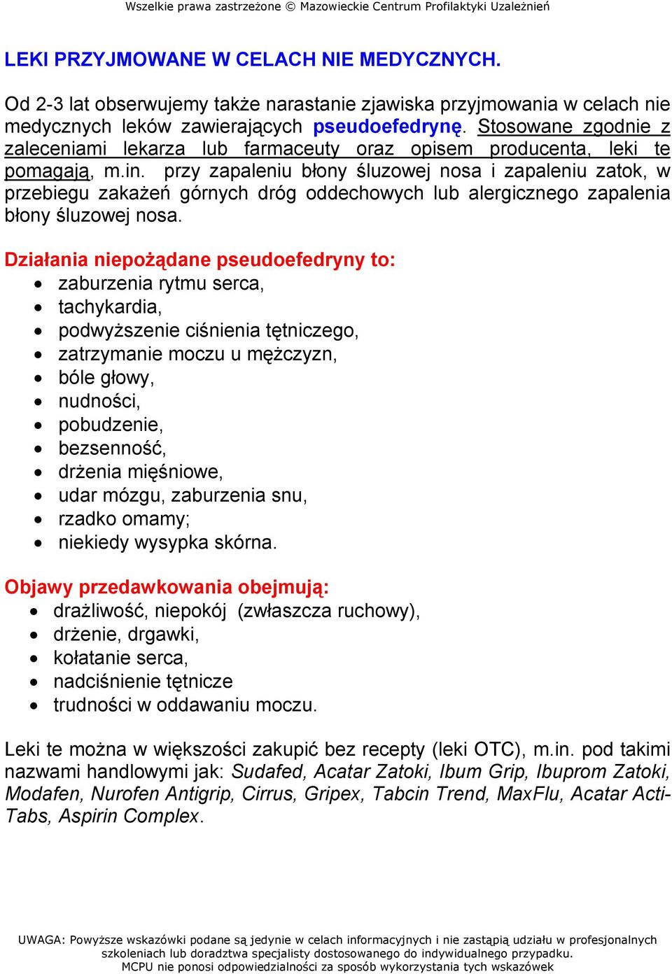 przy zapaleniu błony śluzowej nosa i zapaleniu zatok, w przebiegu zakaŝeń górnych dróg oddechowych lub alergicznego zapalenia błony śluzowej nosa.