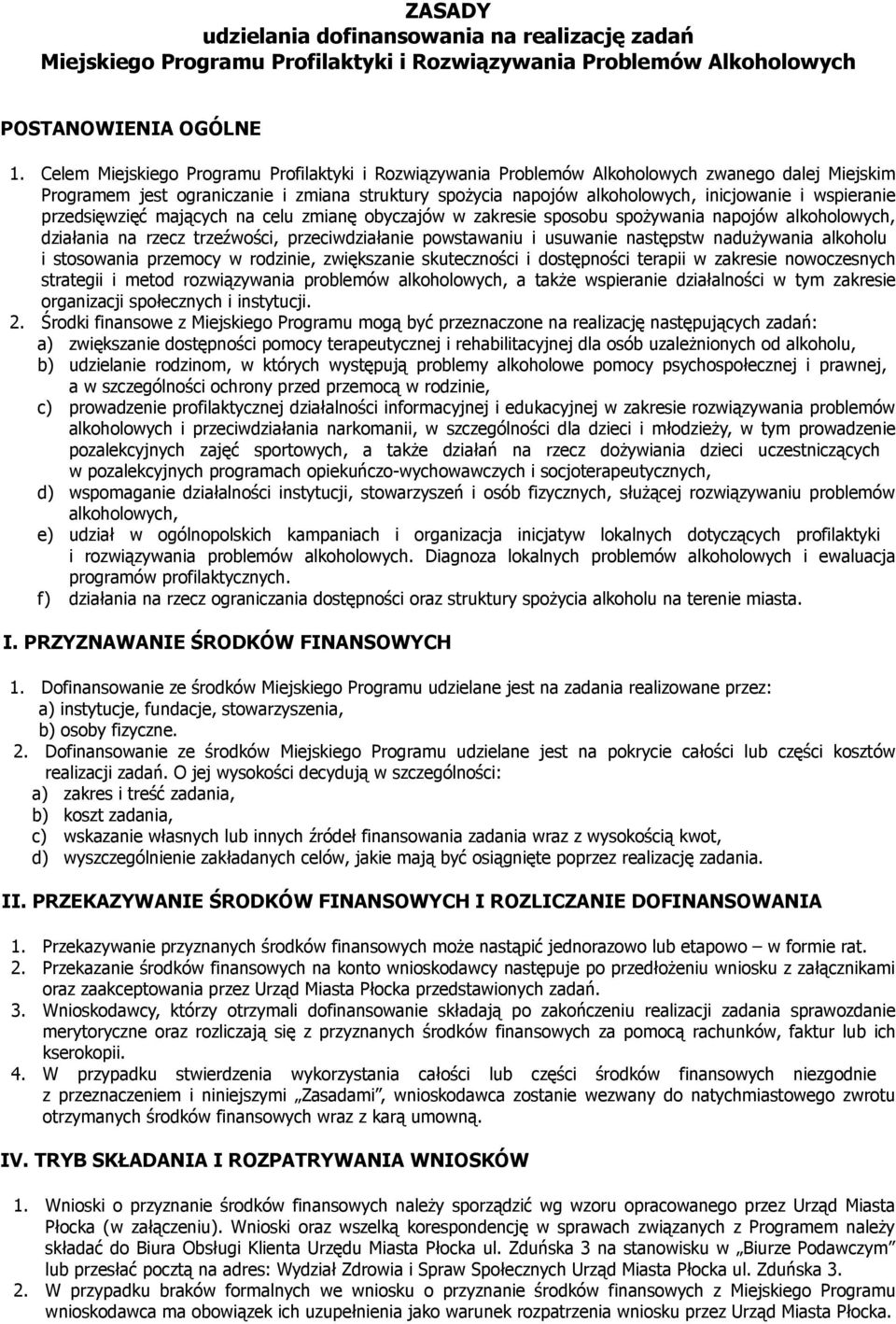 wspieranie przedsięwzięć mających na celu zmianę obyczajów w zakresie sposobu spożywania napojów alkoholowych, działania na rzecz trzeźwości, przeciwdziałanie powstawaniu i usuwanie następstw