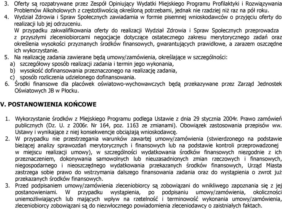 W przypadku zakwalifikowania oferty do realizacji Wydział Zdrowia i Spraw Społecznych przeprowadza z przyszłymi zleceniobiorcami negocjacje dotyczące ostatecznego zakresu merytorycznego zadań oraz