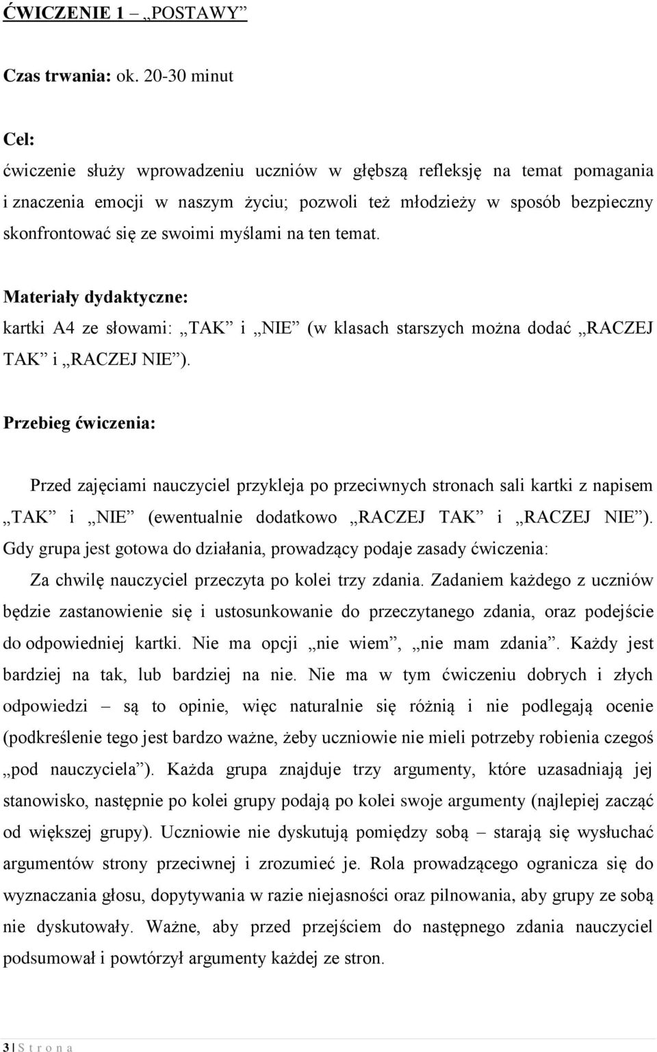 myślami na ten temat. Materiały dydaktyczne: kartki A4 ze słowami: TAK i NIE (w klasach starszych można dodać RACZEJ TAK i RACZEJ NIE ).