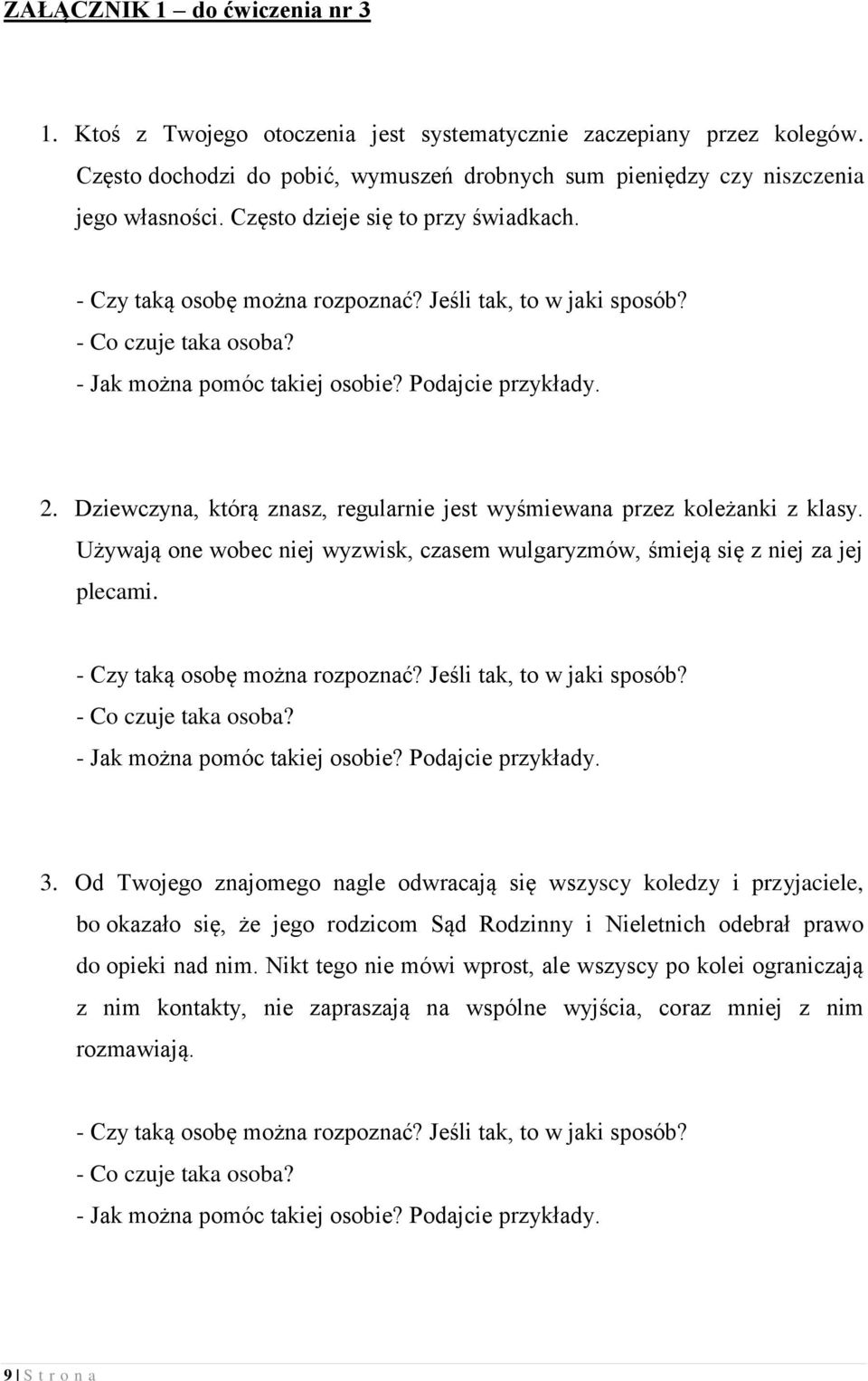 Dziewczyna, którą znasz, regularnie jest wyśmiewana przez koleżanki z klasy. Używają one wobec niej wyzwisk, czasem wulgaryzmów, śmieją się z niej za jej plecami. 3.