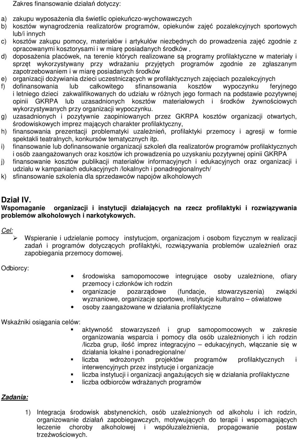 realizowane są programy profilaktyczne w materiały i sprzęt wykorzystywany przy wdrażaniu przyjętych programów zgodnie ze zgłaszanym zapotrzebowaniem i w miarę posiadanych środków e) organizacji