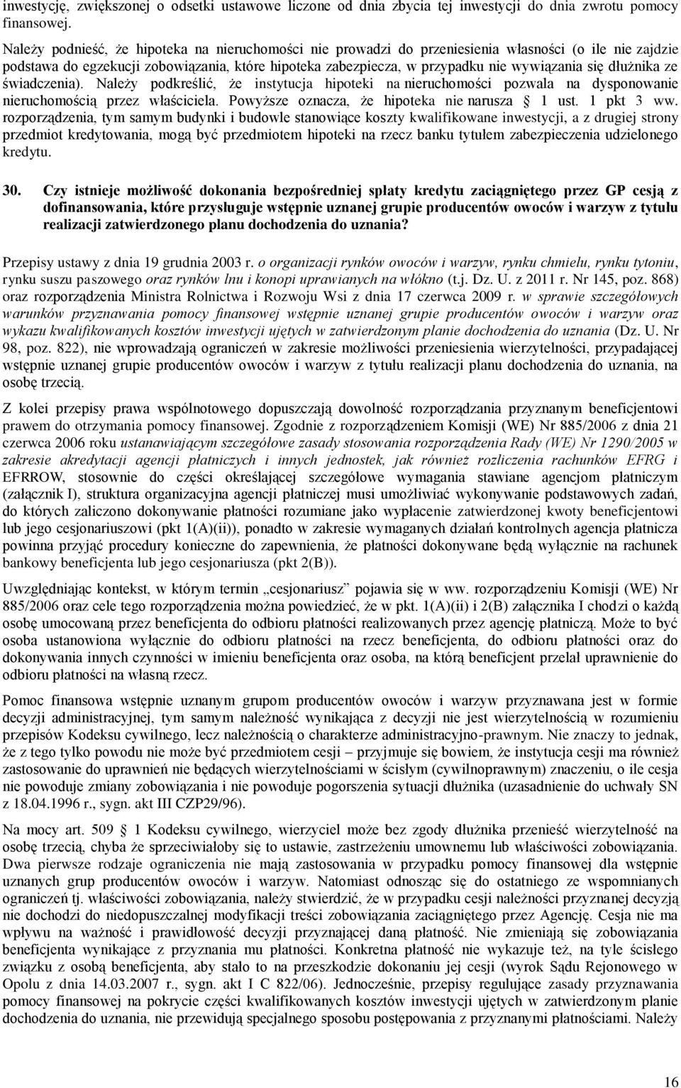 dłużnika ze świadczenia). Należy podkreślić, że instytucja hipoteki na nieruchomości pozwala na dysponowanie nieruchomością przez właściciela. Powyższe oznacza, że hipoteka nie narusza 1 ust.