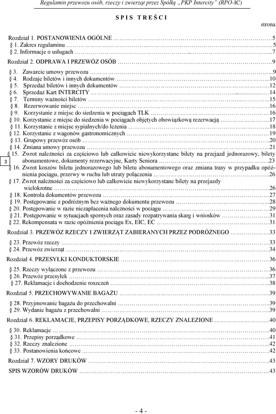 Korzystanie z miejsc do siedzenia w pociągach TLK 16 10. Korzystanie z miejsc do siedzenia w pociągach objętych obowiązkową rezerwacją.17 11. Korzystanie z miejsc sypialnych/do leżenia...18 12.