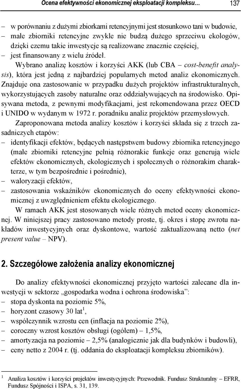 Wybrano analizę kosztów i korzyści AKK (lub CBA cost-benefit analysis), która jest jedną z najbardziej popularnych metod analiz ekonomicznych.