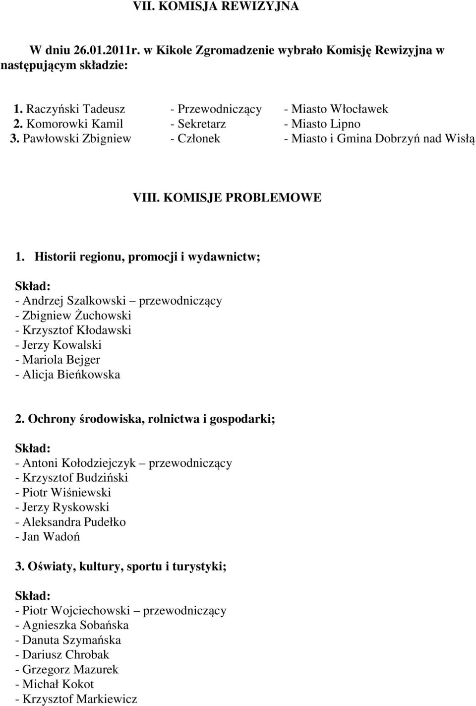 Historii regionu, promocji i wydawnictw; Skład: - Andrzej Szalkowski przewodniczący - Zbigniew Żuchowski - Krzysztof Kłodawski - Jerzy Kowalski - Mariola Bejger - Alicja Bieńkowska 2.