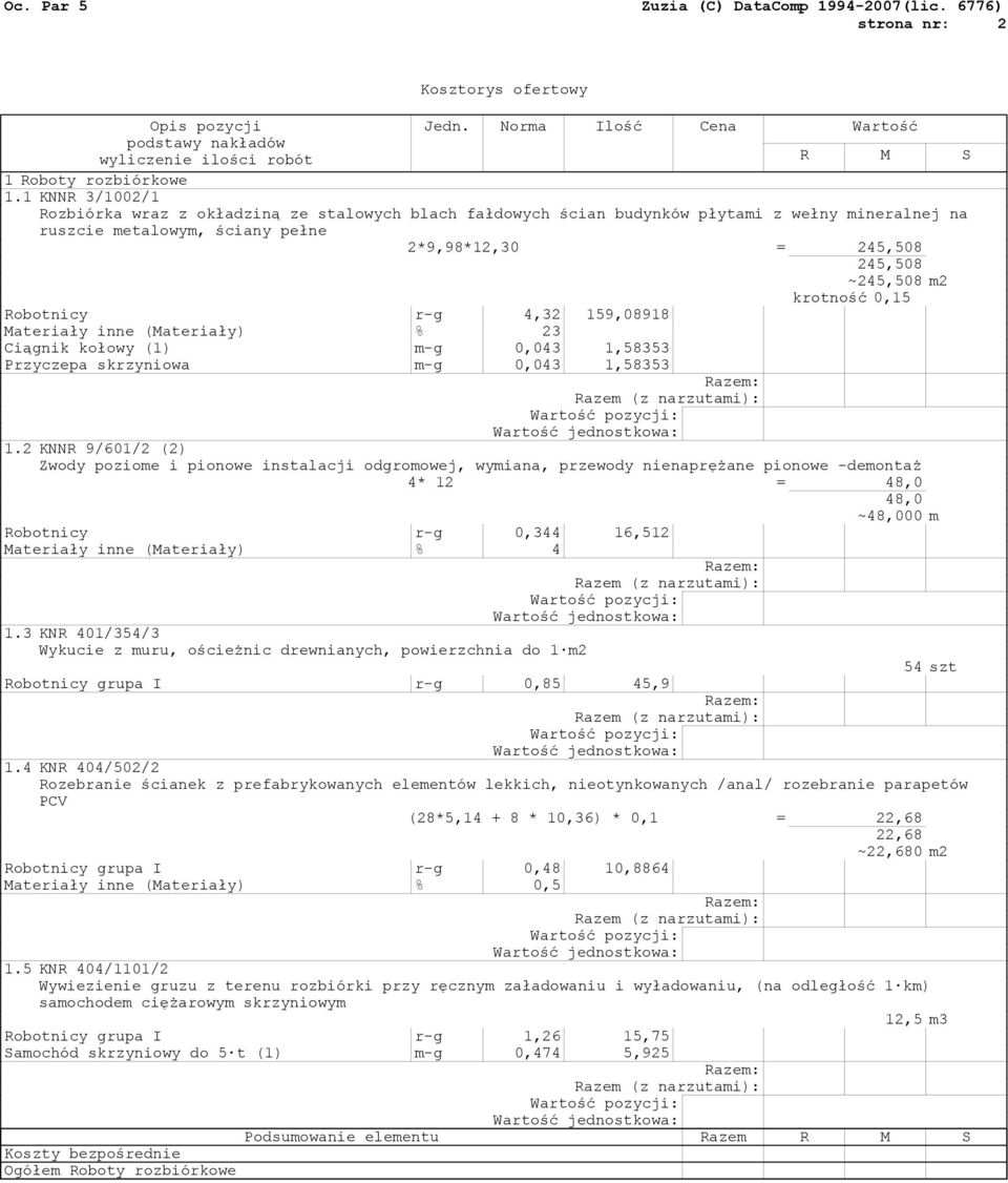 krotność 0,15 Robotnicy r-g 4,32 159,08918 Materiały inne (Materiały) % 23 Ciągnik kołowy (1) m-g 0,043 1,58353 Przyczepa skrzyniowa m-g 0,043 1,58353 1.