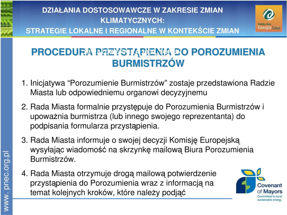 Rada Miasta formalnie przystępuje do Porozumienia Burmistrzów i upowaŝnia burmistrza (lub innego swojego reprezentanta) do podpisania formularza przystąpienia. 3.