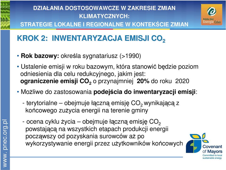 inwentaryzacji emisji: - terytorialne obejmuje łączną emisję CO 2 wynikającą z końcowego zuŝycia energii na terenie gminy - ocena cyklu Ŝycia