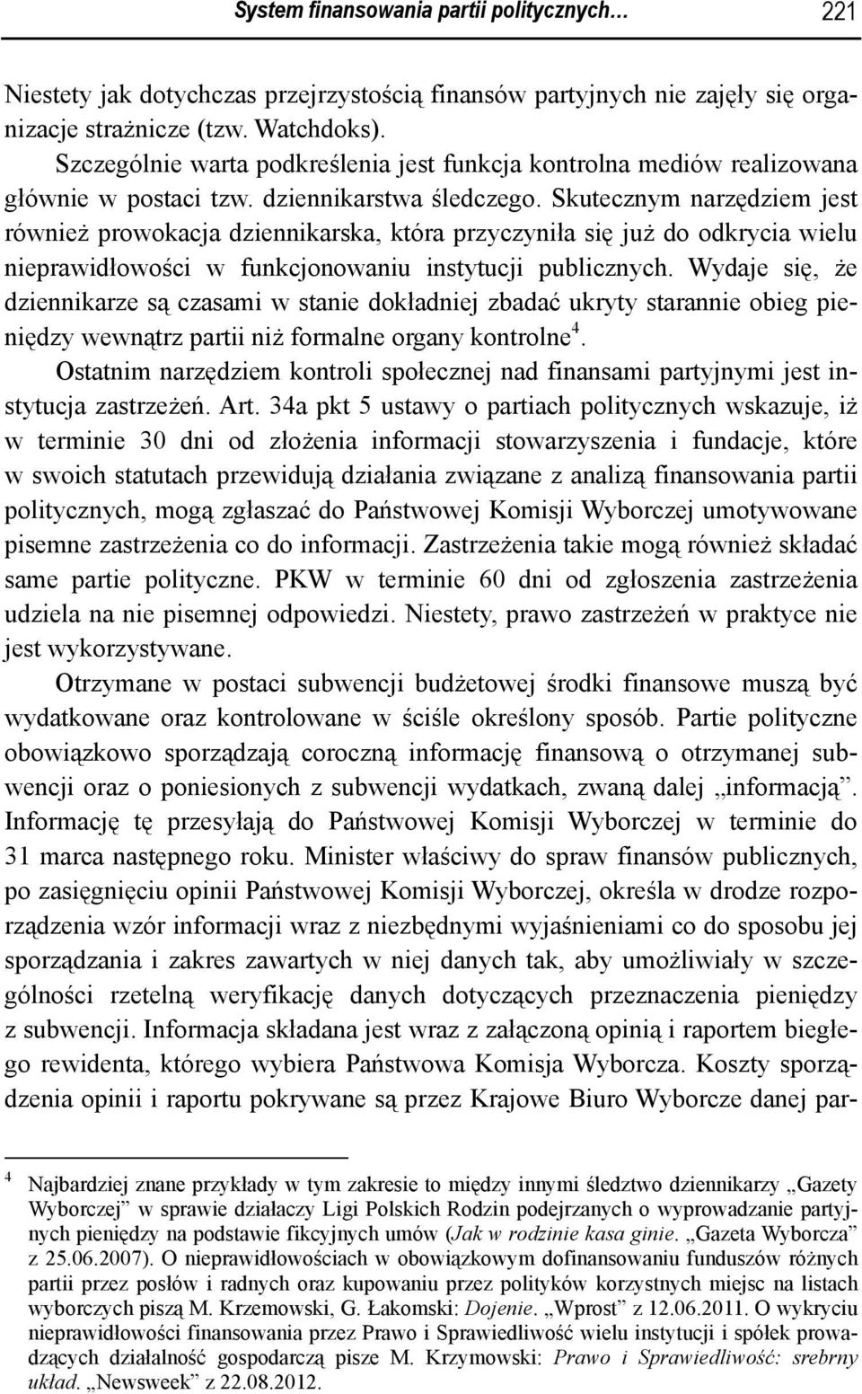 Skutecznym narzędziem jest również prowokacja dziennikarska, która przyczyniła się już do odkrycia wielu nieprawidłowości w funkcjonowaniu instytucji publicznych.