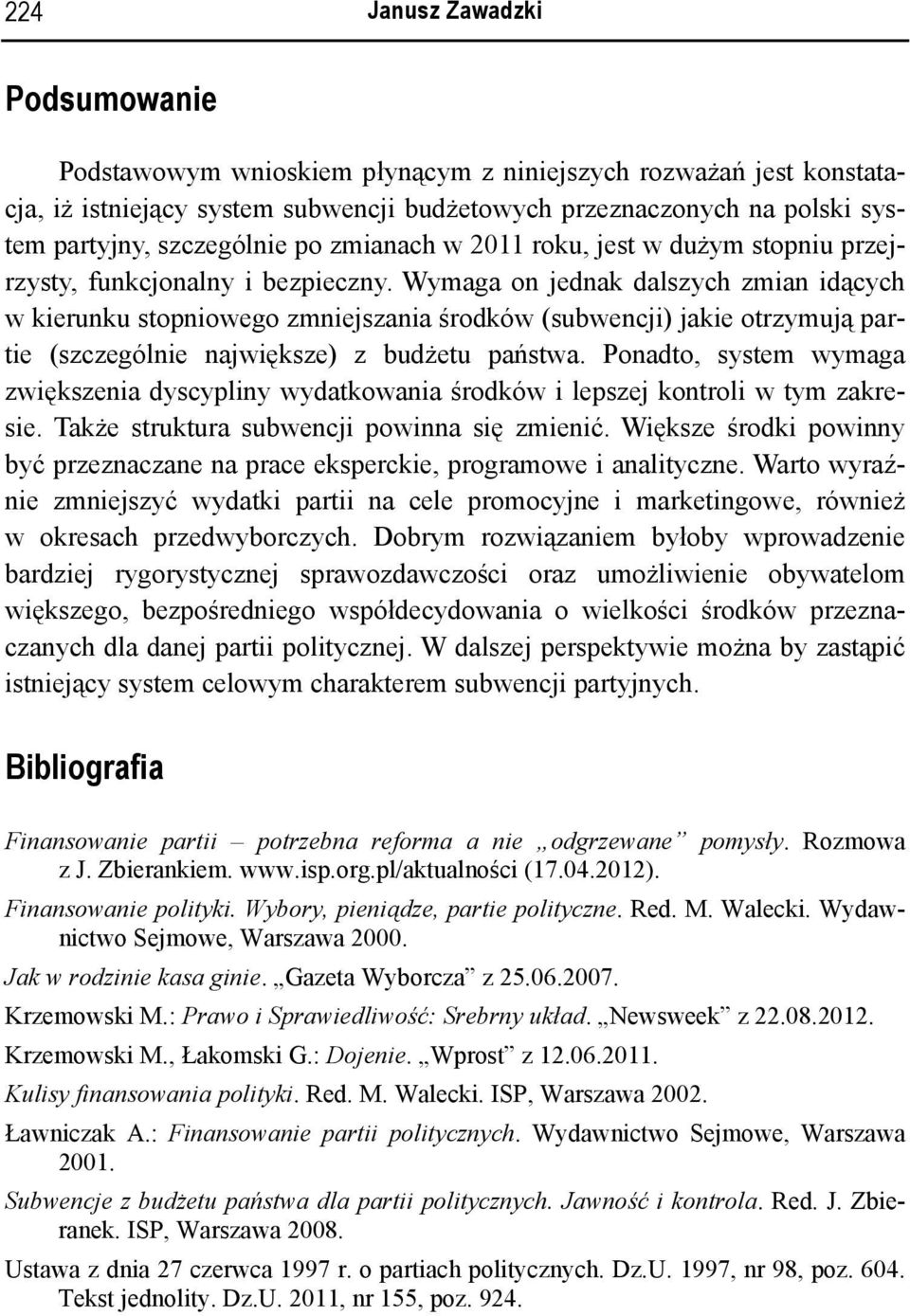 Wymaga on jednak dalszych zmian idących w kierunku stopniowego zmniejszania środków (subwencji) jakie otrzymują partie (szczególnie największe) z budżetu państwa.