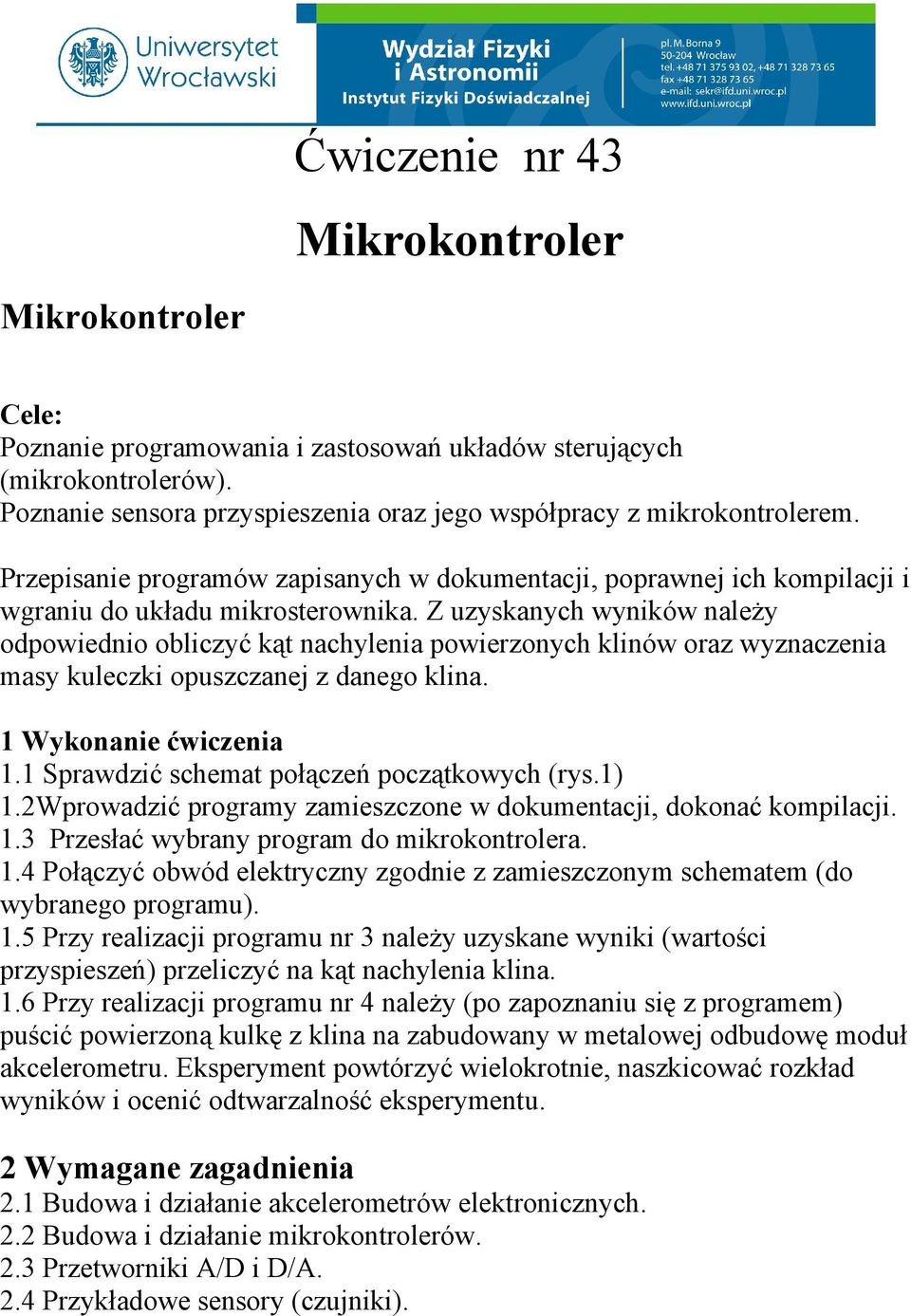 Z uzyskanych wyników należy odpowiednio obliczyć kąt nachylenia powierzonych klinów oraz wyznaczenia masy kuleczki opuszczanej z danego klina. 1 Wykonanie ćwiczenia 1.