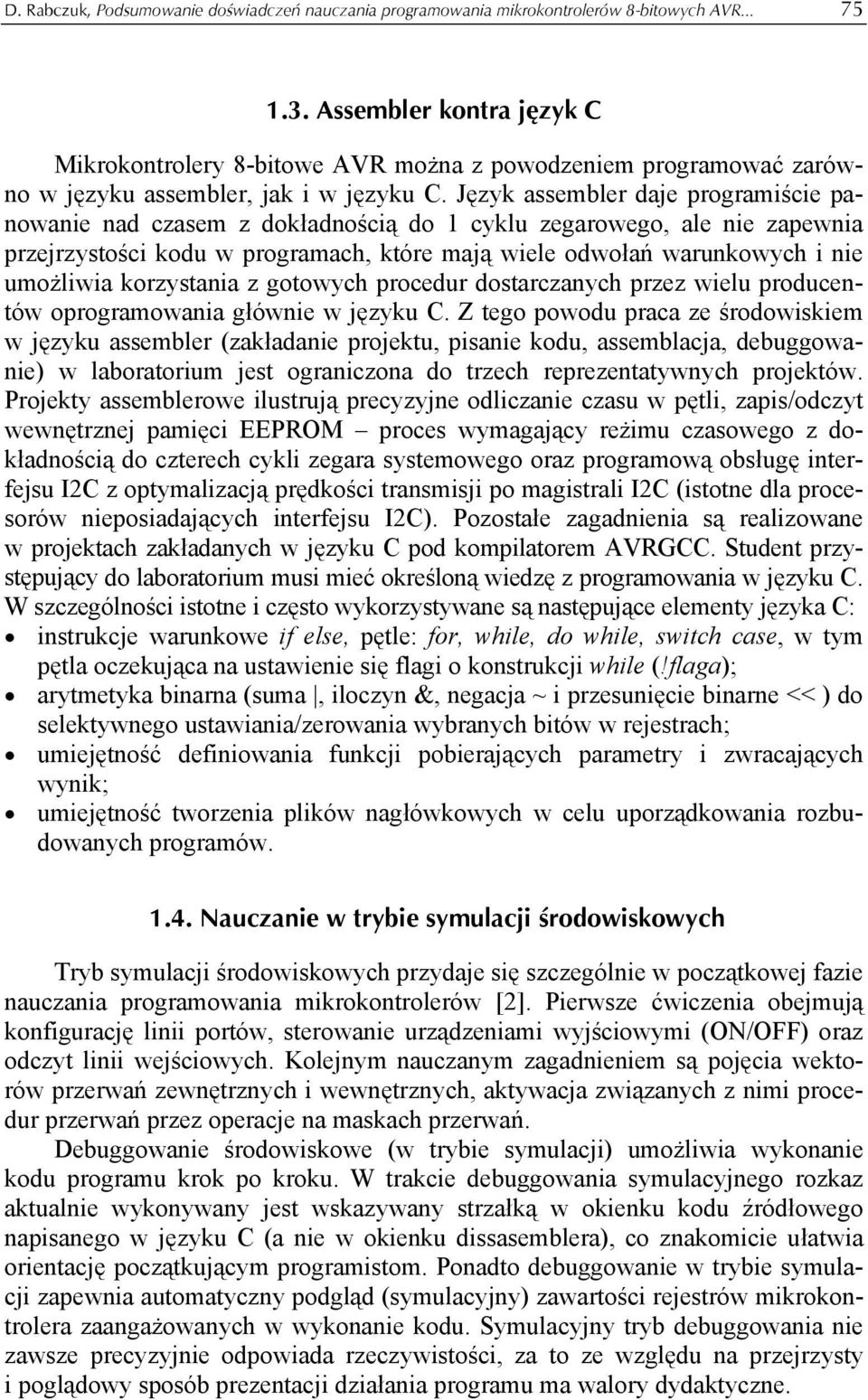 Język assembler daje programiście panowanie nad czasem z dokładnością do 1 cyklu zegarowego, ale nie zapewnia przejrzystości kodu w programach, które mają wiele odwołań warunkowych i nie umożliwia