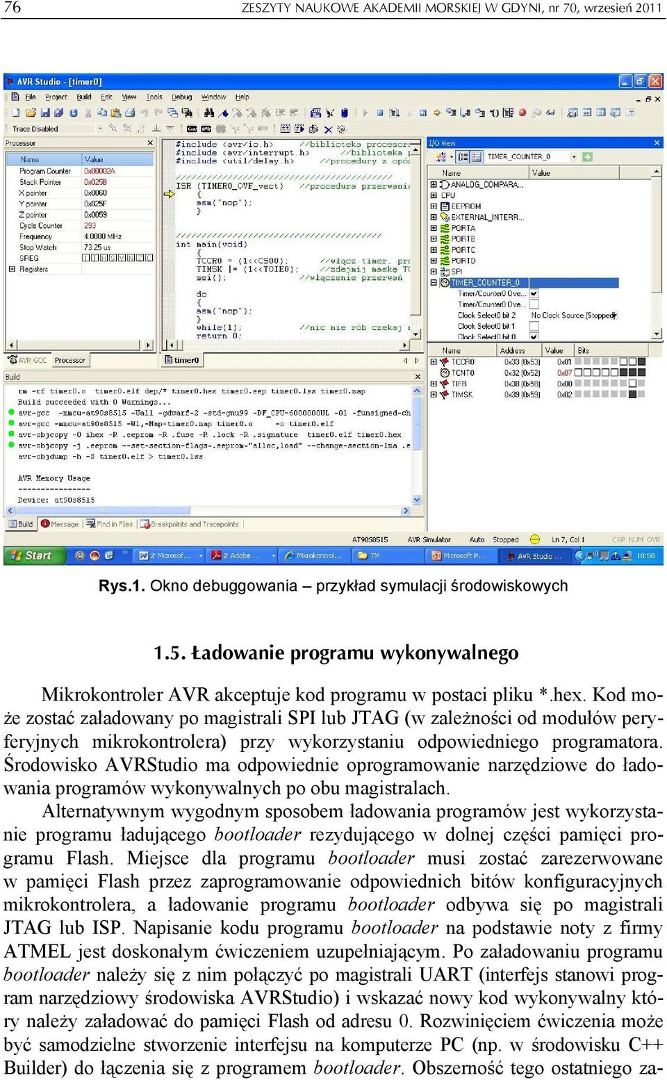 Kod może zostać załadowany po magistrali SPI lub JTAG (w zależności od modułów peryferyjnych mikrokontrolera) przy wykorzystaniu odpowiedniego programatora.