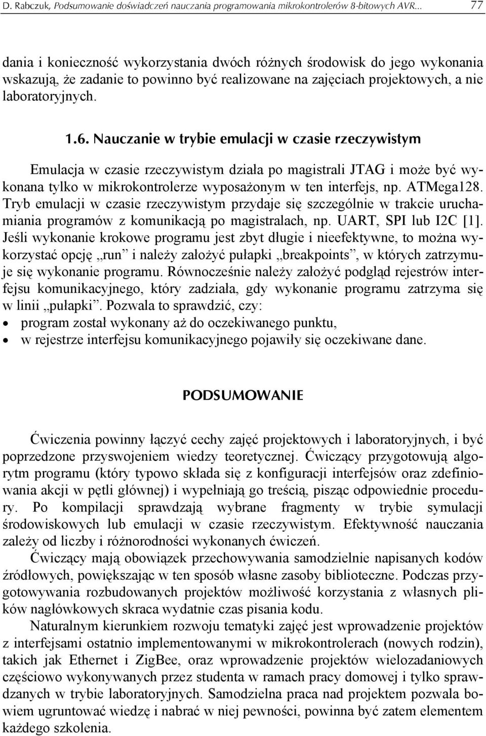 Nauczanie w trybie emulacji w czasie rzeczywistym Emulacja w czasie rzeczywistym działa po magistrali JTAG i może być wykonana tylko w mikrokontrolerze wyposażonym w ten interfejs, np. ATMega128.