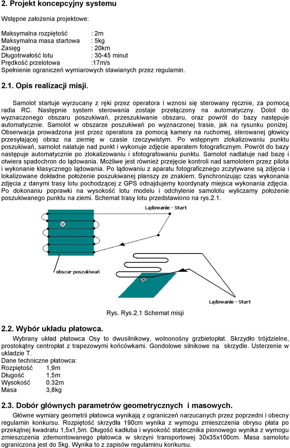 Następnie system sterowania zostaje przełączony na automatyczny. Dolot do wyznaczonego obszaru poszukiwań, przeszukiwanie obszaru, oraz powrót do bazy następuje automatycznie.