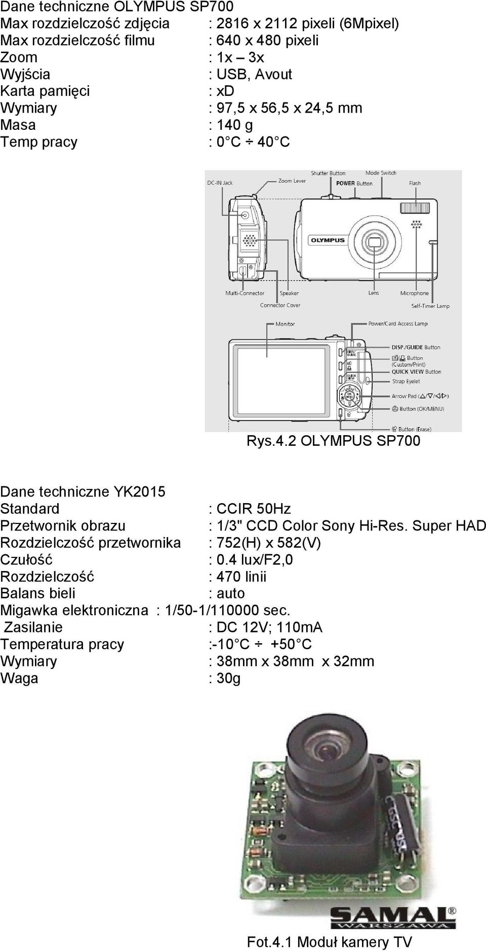 Super HAD Rozdzielczość przetwornika : 752(H) x 582(V) Czułość : 0.