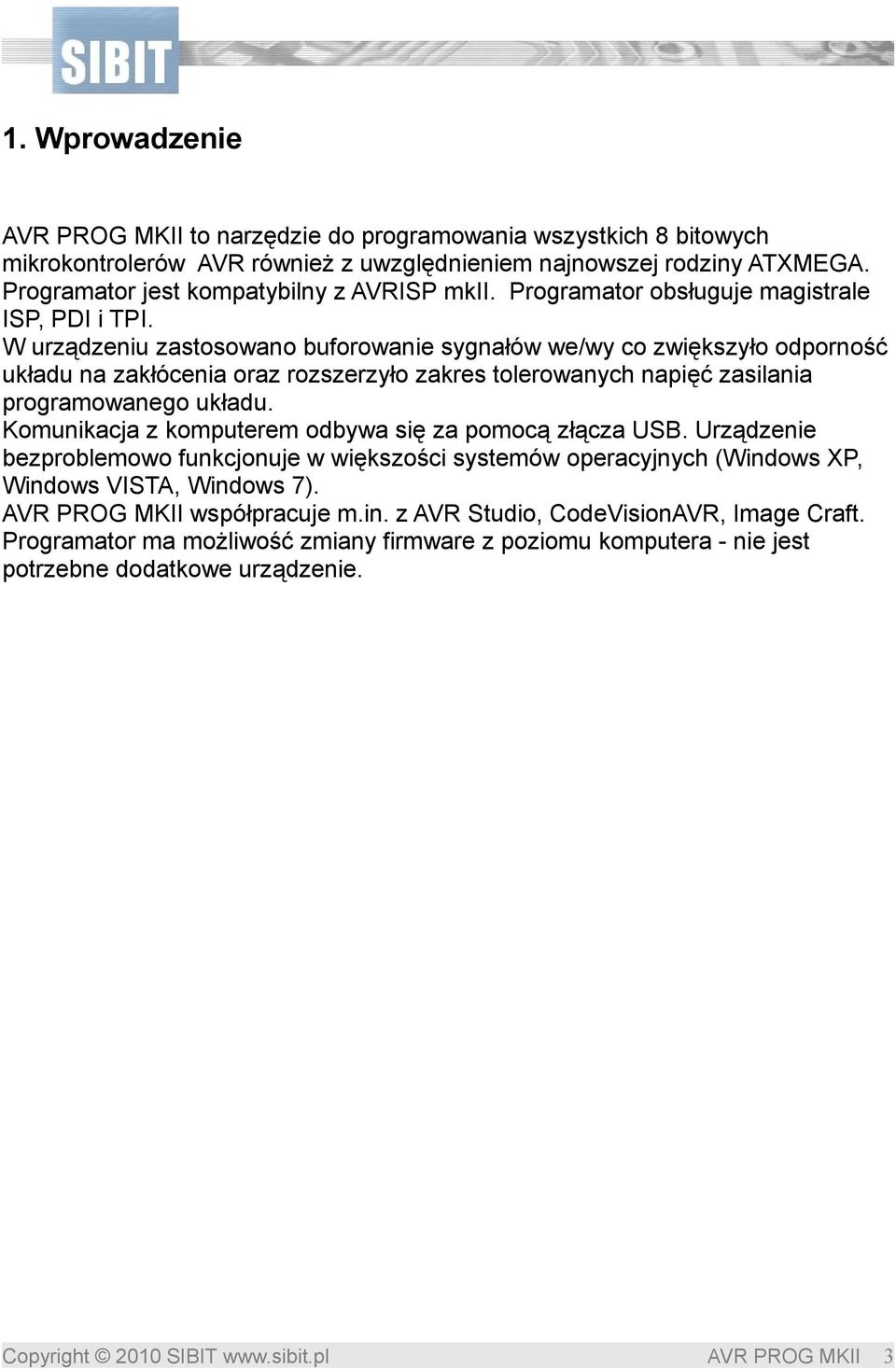 W urządzeniu zastosowano buforowanie sygnałów we/wy co zwiększyło odporność układu na zakłócenia oraz rozszerzyło zakres tolerowanych napięć zasilania programowanego układu.