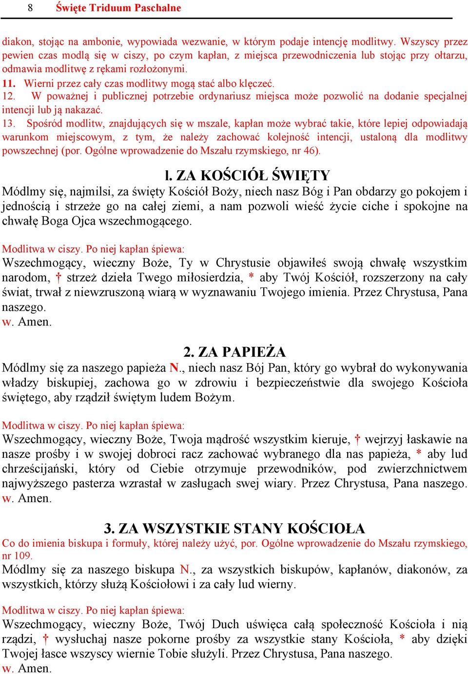 Wierni przez cały czas modlitwy mogą stać albo klęczeć. 12. W poważnej i publicznej potrzebie ordynariusz miejsca może pozwolić na dodanie specjalnej intencji lub ją nakazać. 13.