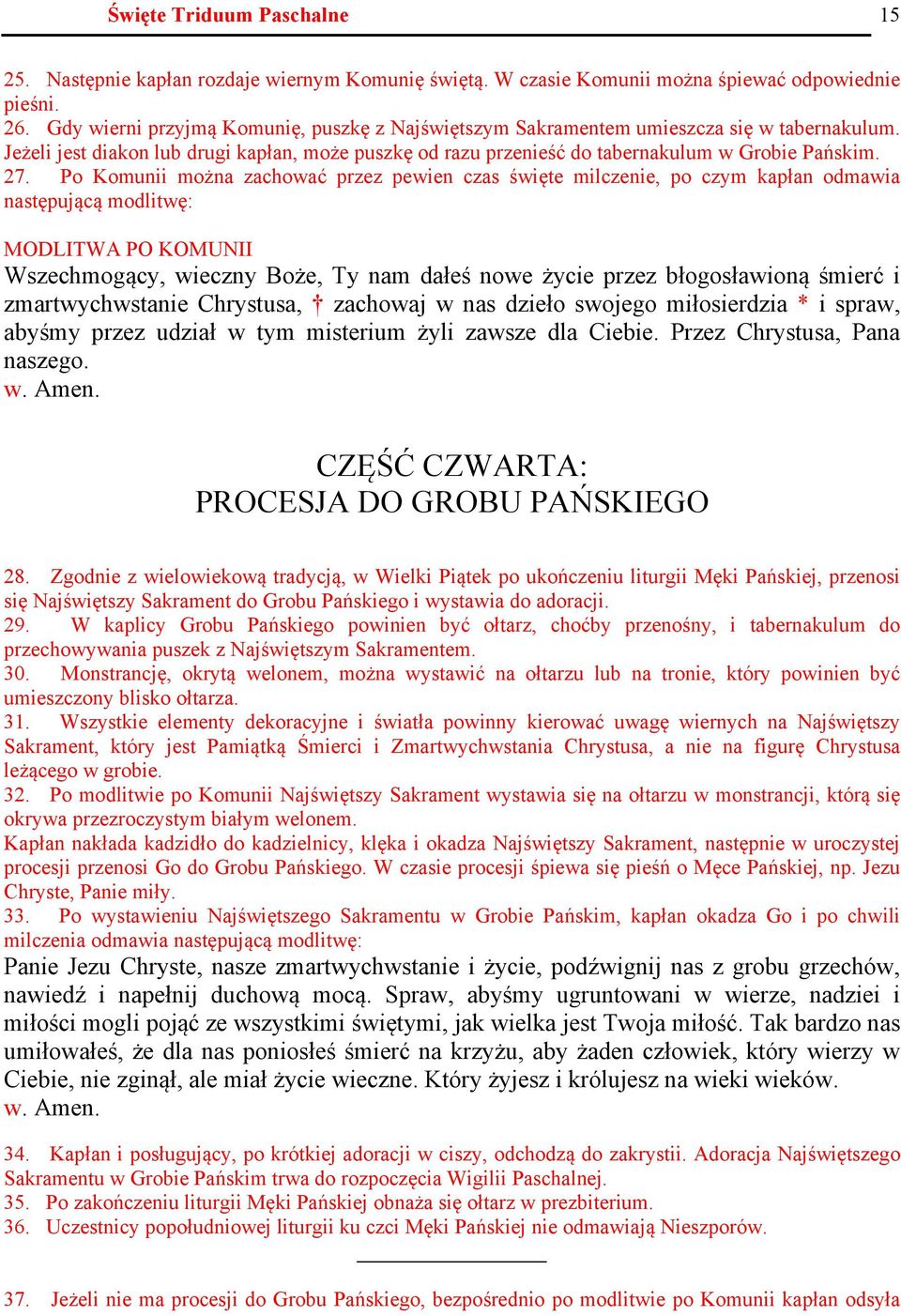 Po Komunii można zachować przez pewien czas święte milczenie, po czym kapłan odmawia następującą modlitwę: MODLITWA PO KOMUNII Wszechmogący, wieczny Boże, Ty nam dałeś nowe życie przez błogosławioną