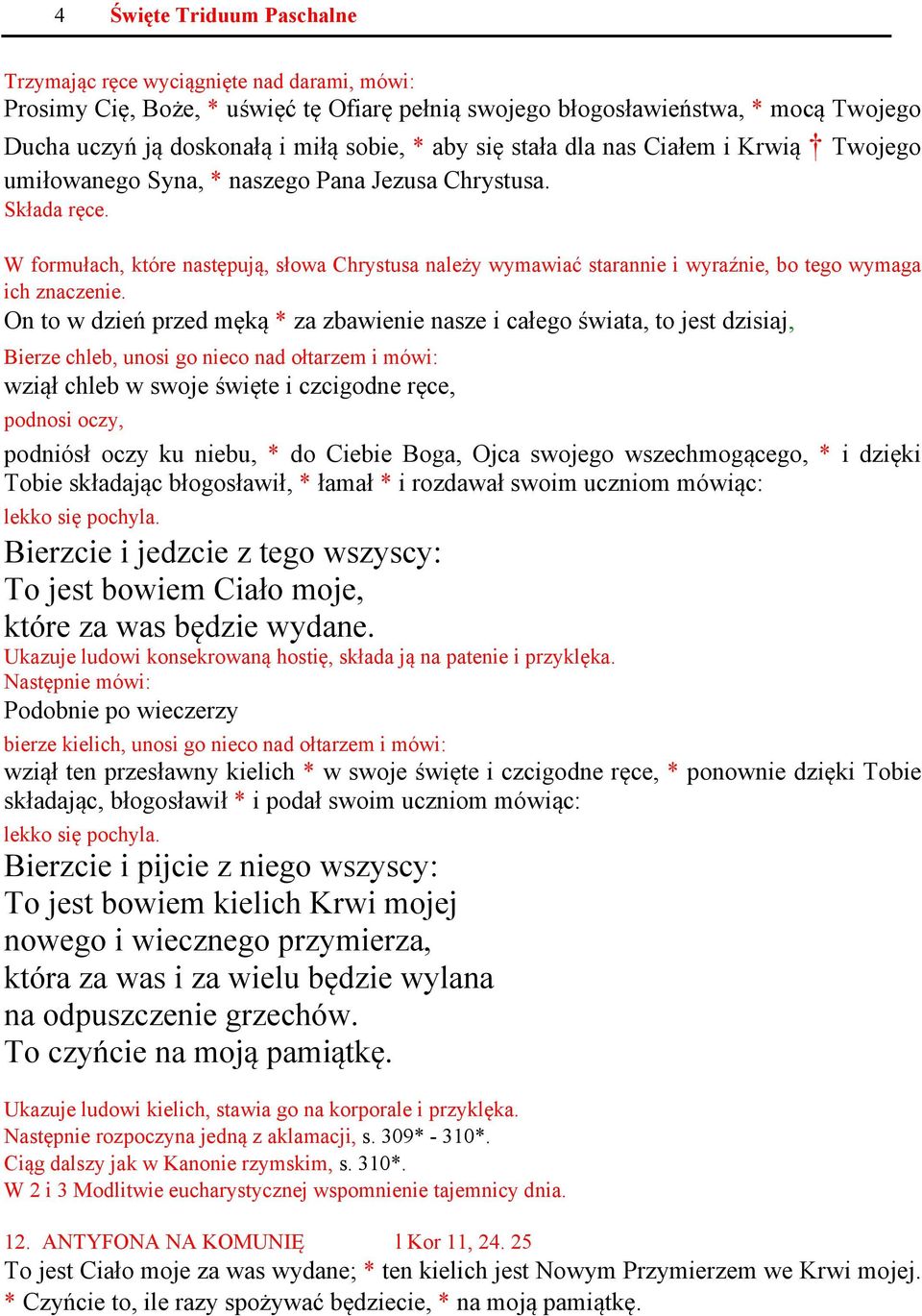 W formułach, które następują, słowa Chrystusa należy wymawiać starannie i wyraźnie, bo tego wymaga ich znaczenie.