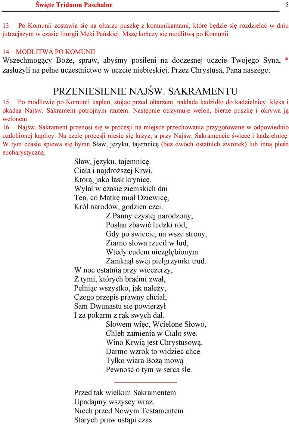 Przez Chrystusa, Pana naszego. PRZENIESIENIE NAJŚW. SAKRAMENTU 15. Po modlitwie po Komunii kapłan, stojąc przed ołtarzem, nakłada kadzidło do kadzielnicy, klęka i okadza Najśw.