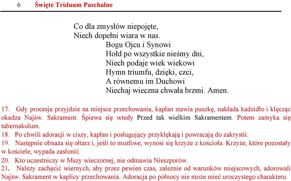 Gdy procesja przyjdzie na miejsce przechowania, kapłan stawia puszkę, nakłada kadzidło i klęcząc okadza Najśw. Sakrament. Śpiewa się wtedy Przed tak wielkim Sakramentem. Potem zamyka się tabernakulum.