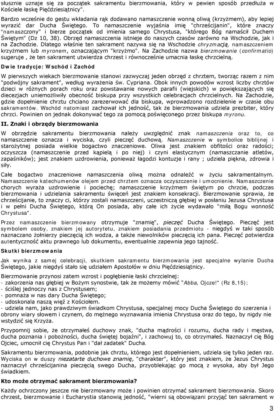 To namaszczenie wyjaśnia imię "chrześcijanin", które znaczy "namaszczony" i bierze początek od imienia samego Chrystusa, "którego Bóg namaścił Duchem Świętym" (Dz 10, 38).