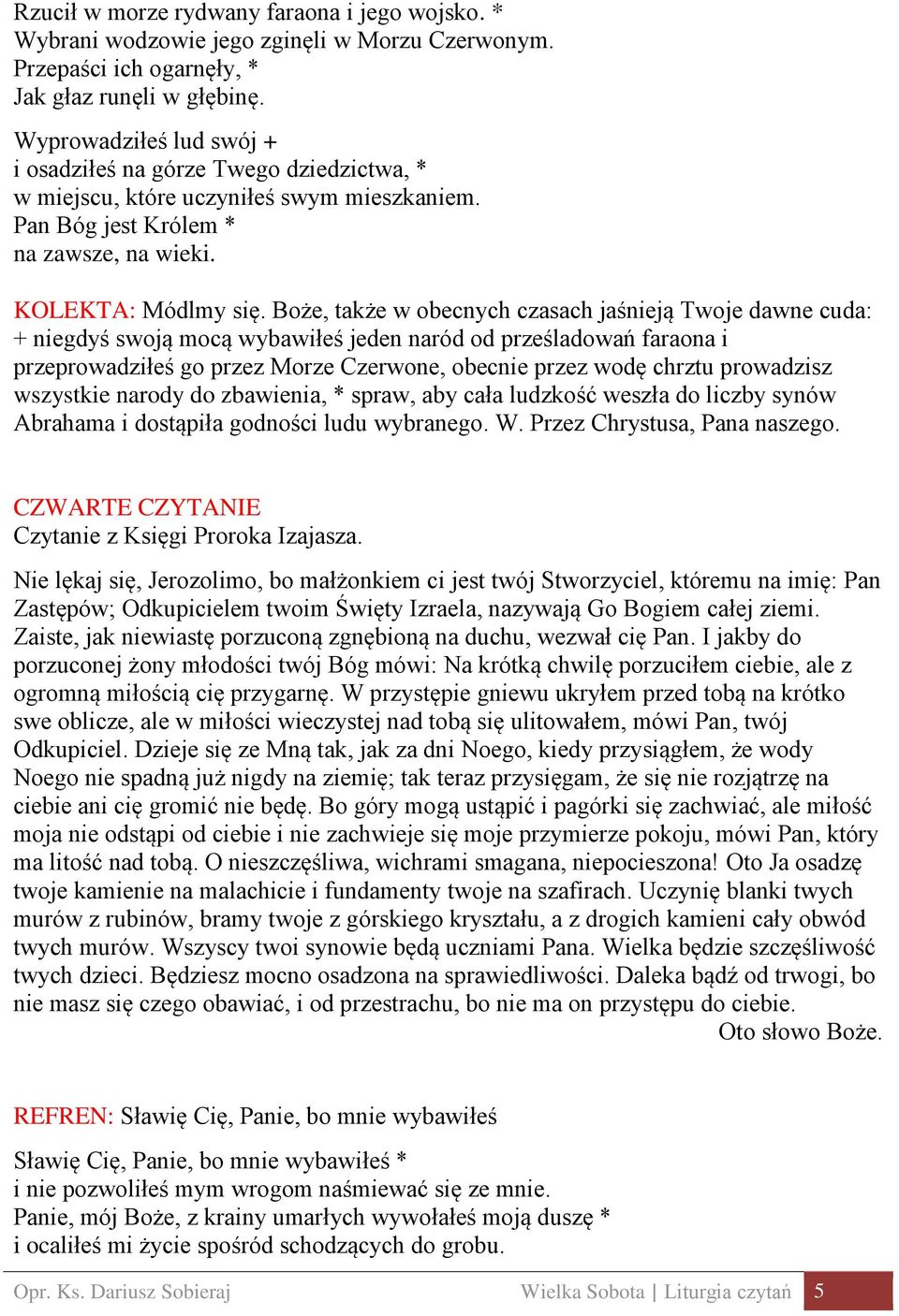 Boże, także w obecnych czasach jaśnieją Twoje dawne cuda: + niegdyś swoją mocą wybawiłeś jeden naród od prześladowań faraona i przeprowadziłeś go przez Morze Czerwone, obecnie przez wodę chrztu