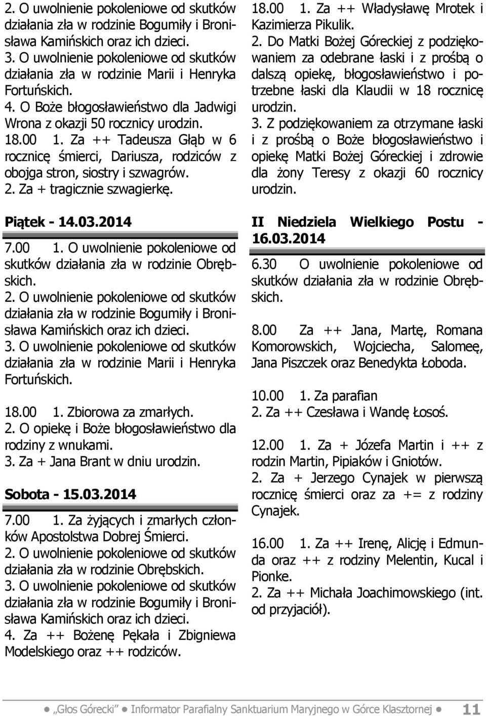 2014 działania zła w rodzinie Marii i Henryka Fortuńskich. 18.00 1. Zbiorowa za zmarłych. 2. O opiekę i Boże błogosławieństwo dla rodziny z wnukami. 3. Za + Jana Brant w dniu urodzin. Sobota - 15.03.