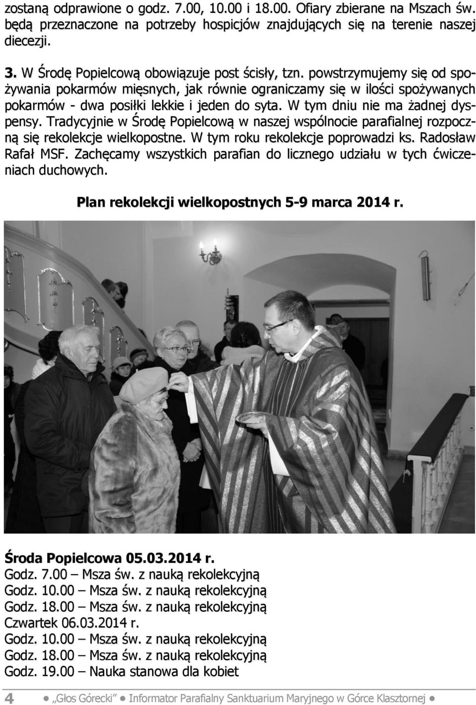 W tym dniu nie ma żadnej dyspensy. Tradycyjnie w Środę Popielcową w naszej wspólnocie parafialnej rozpoczną się rekolekcje wielkopostne. W tym roku rekolekcje poprowadzi ks. Radosław Rafał MSF.