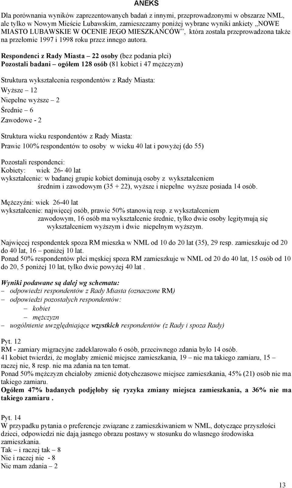 Respondenci z Rady Miasta 22 osoby (bez podania płci) Pozostali badani ogółem 128 osób (81 kobiet i 47 mężczyzn) Struktura wykształcenia respondentów z Rady Miasta: Wyższe 12 Niepełne wyższe 2