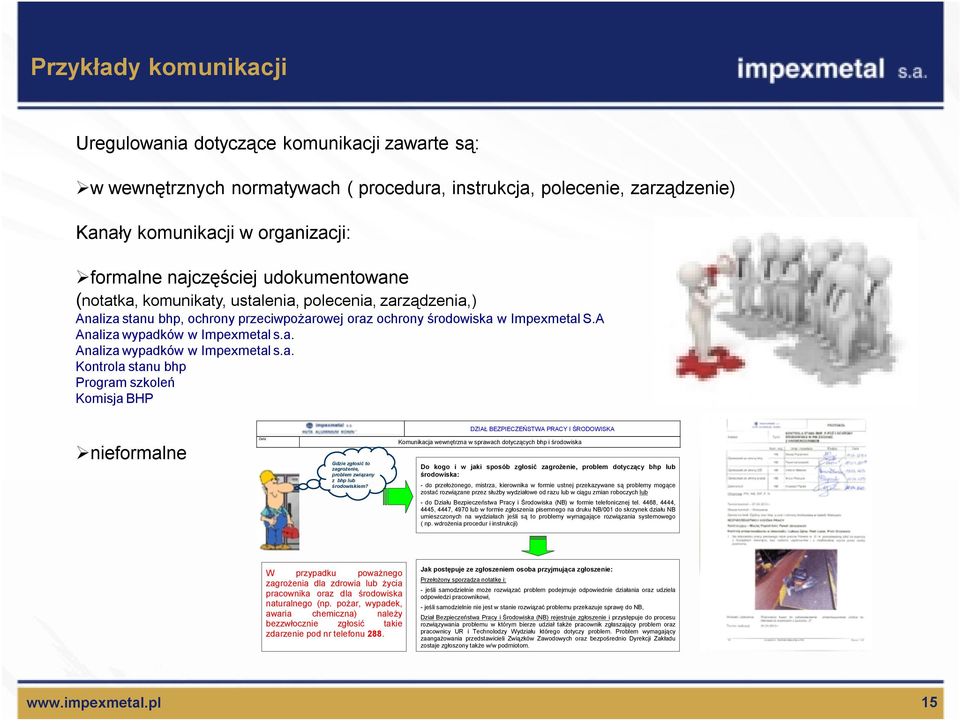 Komunikacja wewnętrzna w sprawach dotyczących bhp i środowiska Do kogo i w jaki sposób zgłosić zagrożenie, problem dotyczący bhp lub środowiska: - do przełożonego, mistrza, kierownika w formie ustnej