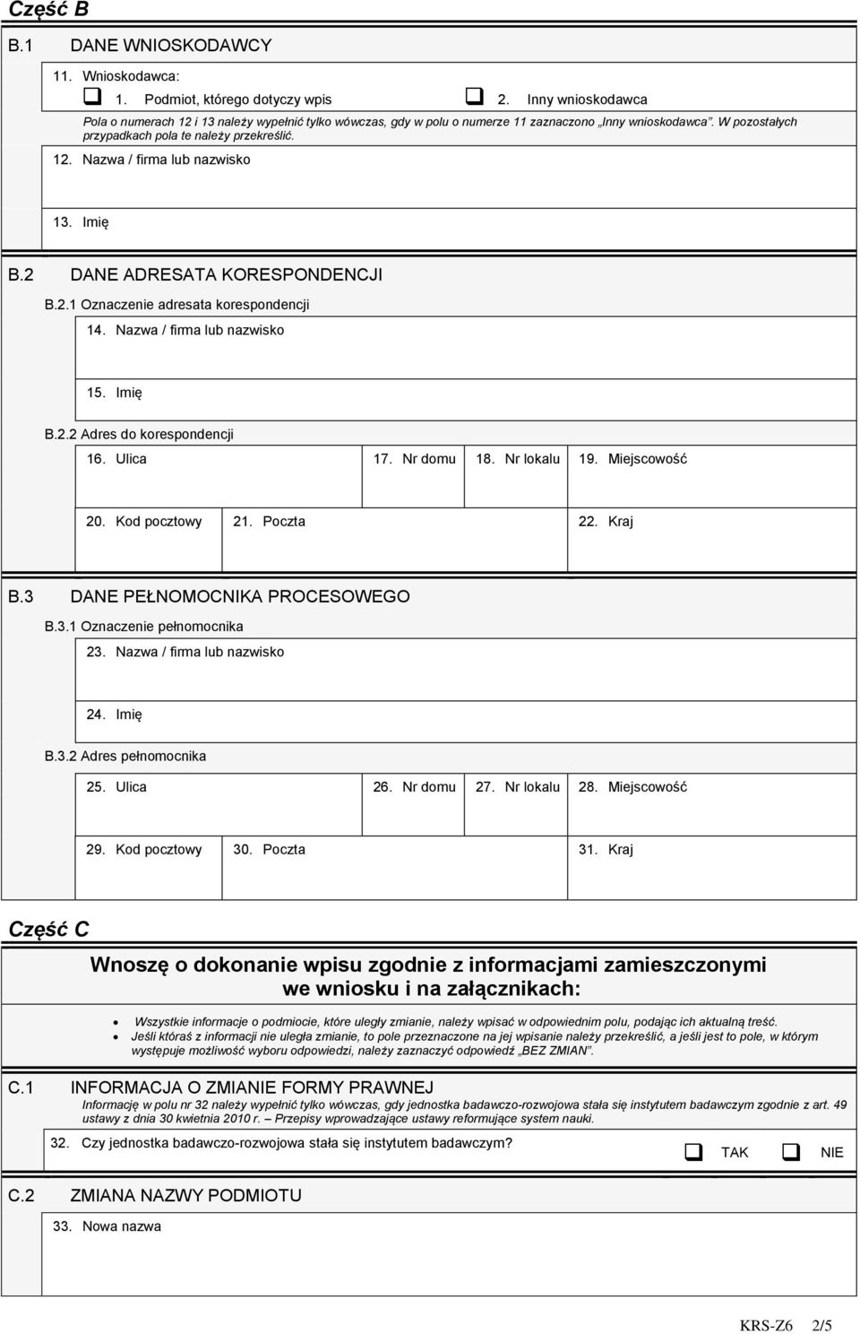 Imię B.2 DANE ADRESATA KORESPONDENCJI B.2.1 Oznaczenie adresata korespondencji 14. Nazwa / firma lub nazwisko 15. Imię B.2.2 Adres do korespondencji 16. Ulica 17. Nr domu 18. Nr lokalu 19.